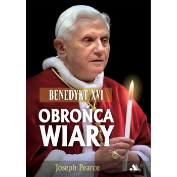 BENEDYKT XVI. OBROŃCA WIARY – JOSEPH PEARCE